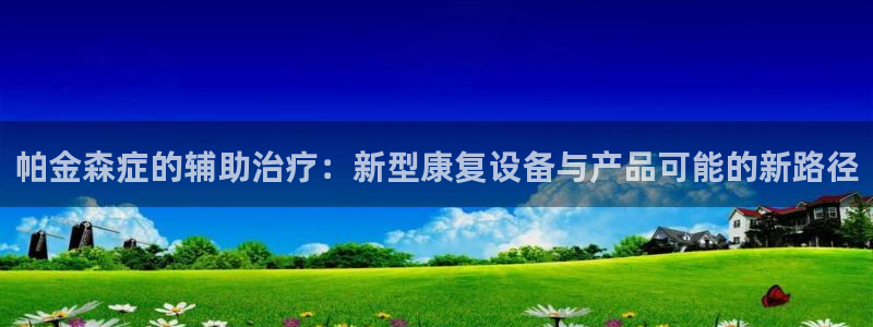 tpwallet官网下载招商电话是多少：帕金森症的辅