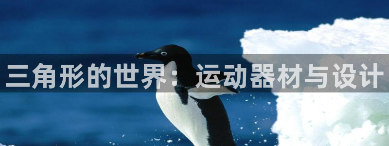 tp官方正版app集团官网网址：三角形的世界：运动器材与设计